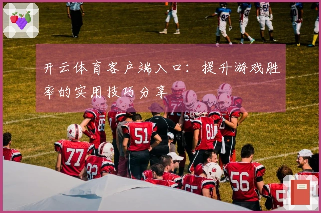 开云体育客户端入口：提升游戏胜率的实用技巧分享